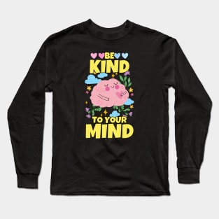 Be Kind To Your Mind Mental Health Matters Long Sleeve T-Shirt